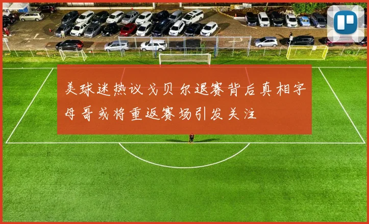 美球迷热议戈贝尔退赛背后真相字母哥或将重返赛场引发关注