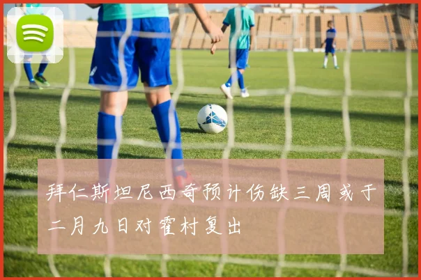 拜仁斯坦尼西奇预计伤缺三周或于二月九日对霍村复出